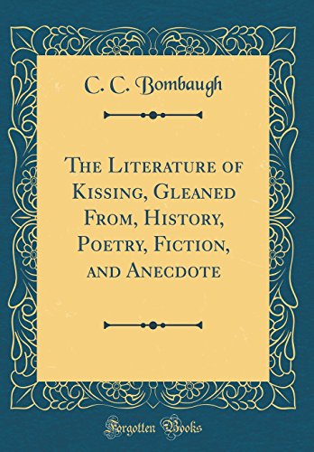 Imagen de archivo de The Literature of Kissing, Gleaned From, History, Poetry, Fiction, and Anecdote Classic Reprint a la venta por PBShop.store US