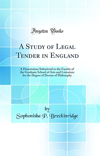 9780483979581: A Study of Legal Tender in England: A Dissertation Submitted to the Faculty of the Graduate School of Arts and Literature for the Degree of Doctor of Philosophy (Classic Reprint)