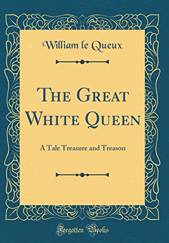 Imagen de archivo de The Great White Queen A Tale Treasure and Treason Classic Reprint a la venta por PBShop.store US