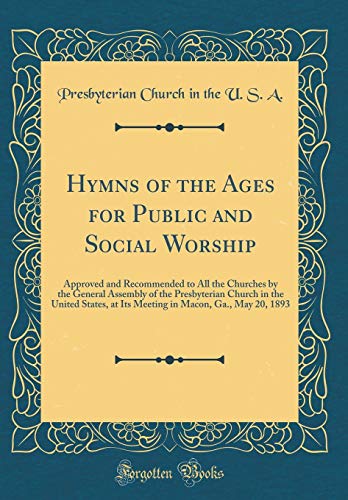 Stock image for Hymns of the Ages for Public and Social Worship: Approved and Recommended to All the Churches by the General Assembly of the Presbyterian Church in . in Macon, Ga., May 20, 1893 (Classic Reprint) for sale by MusicMagpie