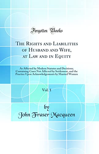 Stock image for The Rights and Liabilities of Husband and Wife, at Law and in Equity, Vol 1 As Affected by Modern Statutes and Decisions Containing Cases Not by Married Women Classic Reprint for sale by PBShop.store US