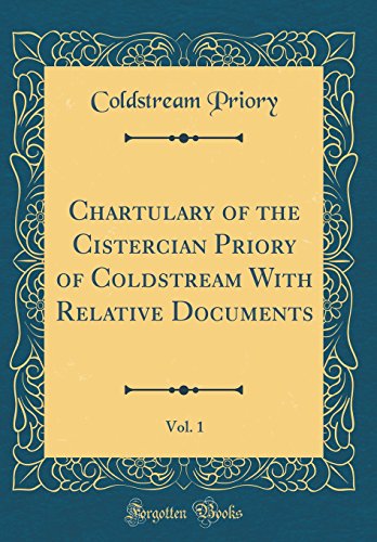 Beispielbild fr Chartulary of the Cistercian Priory of Coldstream With Relative Documents, Vol. 1 (Classic Reprint) zum Verkauf von PBShop.store US