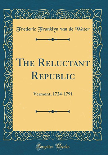 9780484030854: The Reluctant Republic: Vermont, 1724-1791 (Classic Reprint)