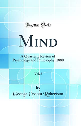 9780484037051: Mind, Vol. 5: A Quarterly Review of Psychology and Philosophy; 1880 (Classic Reprint)