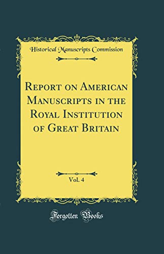 Imagen de archivo de Report on American Manuscripts in the Royal Institution of Great Britain, Vol. 4 (Classic Reprint) a la venta por PBShop.store US
