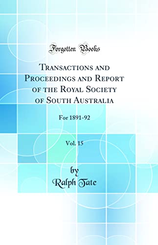 Imagen de archivo de Transactions and Proceedings and Report of the Royal Society of South Australia, Vol. 15: For 1891-92 (Classic Reprint) a la venta por PBShop.store US