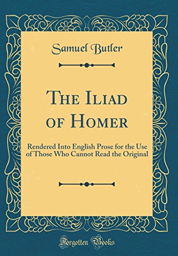Stock image for The Iliad of Homer Rendered Into English Prose for the Use of Those Who Cannot Read the Original Classic Reprint for sale by PBShop.store US