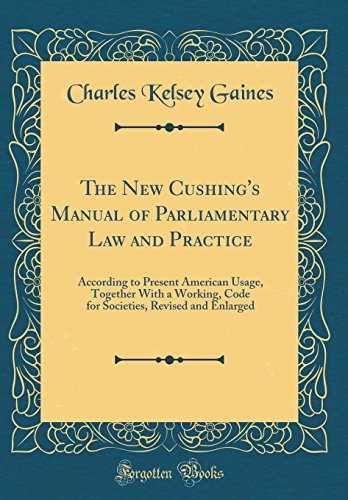 Beispielbild fr The New Cushing's Manual of Parliamentary Law and Practice According to Present American Usage, Together With a Working, Code for Societies, Revised and Enlarged Classic Reprint zum Verkauf von PBShop.store US