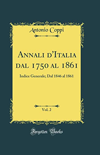 Stock image for Annali d'Italia dal 1750 al 1861, Vol. 2: Indice Generale; Dal 1846 al 1861 (Classic Reprint) for sale by PBShop.store US