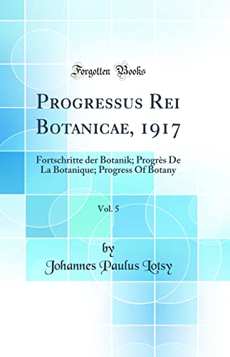 Stock image for Progressus Rei Botanicae, 1917, Vol. 5: Fortschritte der Botanik; Progr?s De La Botanique; Progress Of Botany (Classic Reprint) for sale by PBShop.store US