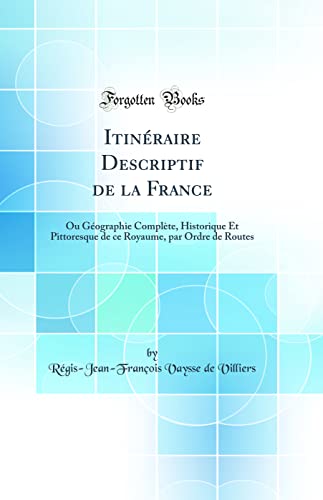 Beispielbild fr Itin?raire Descriptif de la France: Ou G?ographie Compl?te, Historique Et Pittoresque de ce Royaume, par Ordre de Routes (Classic Reprint) zum Verkauf von PBShop.store US