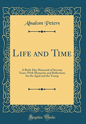 Imagen de archivo de Life and Time: A Birth-Day Memorial of Seventy Years; With Memories and Reflections for the Aged and the Young (Classic Reprint) a la venta por PBShop.store US