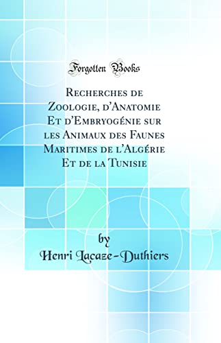 9780484130134: Recherches de Zoologie, d'Anatomie Et d'Embryogénie Sur Les Animaux Des Faunes Maritimes de l'Algérie Et de la Tunisie (Classic Reprint)