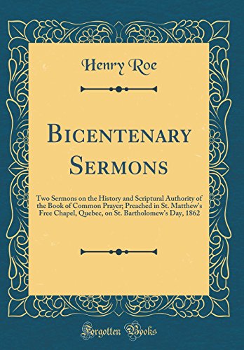 Stock image for Bicentenary Sermons Two Sermons on the History and Scriptural Authority of the Book of Common Prayer Preached in St Matthew's Free Chapel, Quebec, on St Bartholomew's Day, 1862 Classic Reprint for sale by PBShop.store US