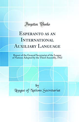 Stock image for Esperanto as an International Auxiliary Language Report of the General Secretariat of the League of Nations Adopted by the Third Assembly, 1922 Classic Reprint for sale by PBShop.store US