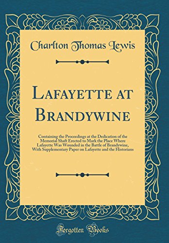 Imagen de archivo de Lafayette at Brandywine Containing the Proceedings at the Dedication of the Memorial Shaft Erected to Mark the Place Where Lafayette Was Wounded in and the Historians Classic Reprint a la venta por PBShop.store US