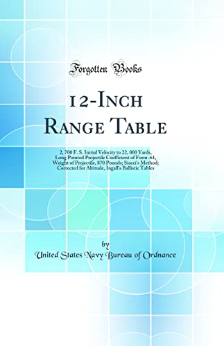 Beispielbild fr 12Inch Range Table 2, 700 F S Initial Velocity to 22, 000 Yards, Long Pointed Projectile Coefficient of Form 61, Weight of Projectile, 870 Ingall's Ballistic Tables Classic Reprint zum Verkauf von PBShop.store US