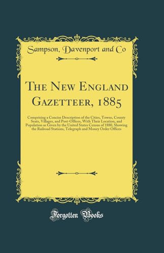 Imagen de archivo de The New England Gazetteer, 1885 Comprising a Concise Description of the Cities, Towns, County Seats, Villages, and PostOffices, With Their Location, Showing the Railroad Stations, Telegraph an a la venta por PBShop.store US