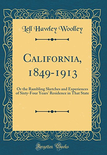 Imagen de archivo de California, 18491913 Or the Rambling Sketches and Experiences of SixtyFour Years' Residence in That State Classic Reprint a la venta por PBShop.store US