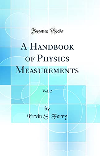 Imagen de archivo de A Handbook of Physics Measurements, Vol 2 Classic Reprint a la venta por PBShop.store US