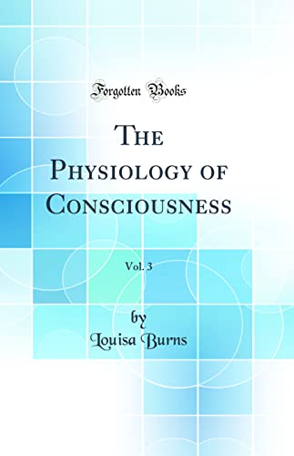 Stock image for The Physiology of Consciousness, Vol. 3 (Classic Reprint) for sale by PBShop.store US