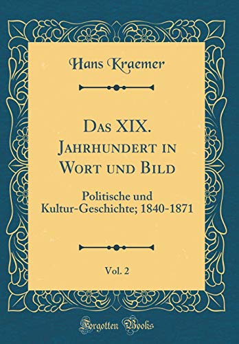 Stock image for Das XIX. Jahrhundert in Wort und Bild, Vol. 2: Politische und Kultur-Geschichte; 1840-1871 (Classic Reprint) for sale by Revaluation Books