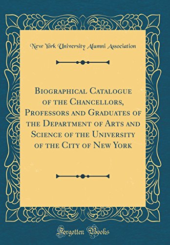 Imagen de archivo de Biographical Catalogue of the Chancellors, Professors and Graduates of the Department of Arts and Science of the University of the City of New York Classic Reprint a la venta por PBShop.store US