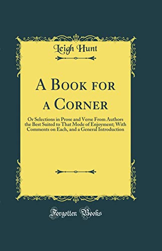 Stock image for A Book for a Corner: Or Selections in Prose and Verse From Authors the Best Suited to That Mode of Enjoyment; With Comments on Each, and a General Introduction (Classic Reprint) for sale by PBShop.store US