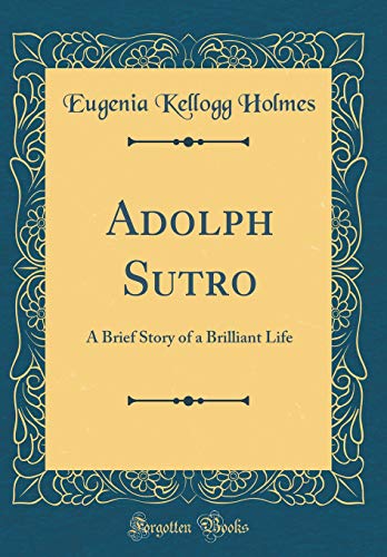 Beispielbild fr Adolph Sutro: A Brief Story of a Brilliant Life (Classic Reprint) zum Verkauf von PBShop.store US