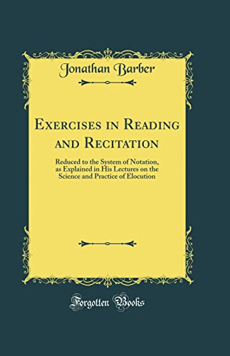 Stock image for Exercises in Reading and Recitation: Reduced to the System of Notation, as Explained in His Lectures on the Science and Practice of Elocution (Classic Reprint) for sale by PBShop.store US