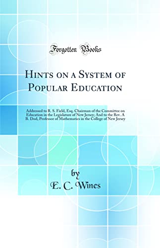 9780484254762: Hints on a System of Popular Education: Addressed to R. S. Field, Esq. Chairman of the Committee on Education in the Legislature of New Jersey; And to ... the College of New Jersey (Classic Reprint)