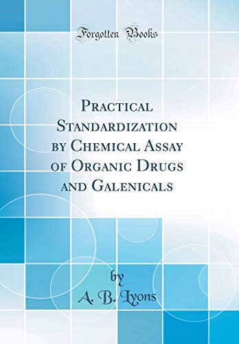 9780484286329: Practical Standardization by Chemical Assay of Organic Drugs and Galenicals (Classic Reprint)