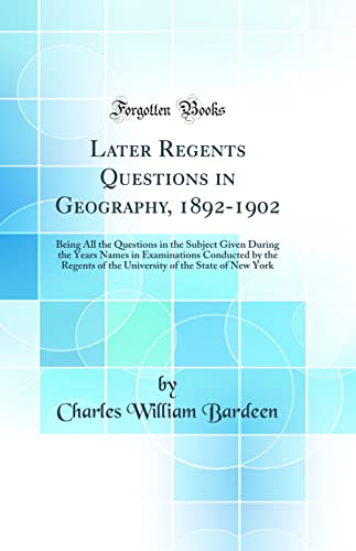 9780484311212: Later Regents Questions in Geography, 1892-1902: Being All the Questions in the Subject Given During the Years Names in Examinations Conducted by the Regents of the University of the State of New York