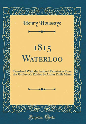 Stock image for 1815 Waterloo Translated With the Author's Permission From the 31st French Edition by Arthur Emile Mann Classic Reprint for sale by PBShop.store US