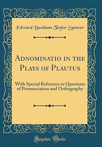 Beispielbild fr Adnominatio in the Plays of Plautus: With Special Reference to Questions of Pronunciation and Orthography (Classic Reprint) zum Verkauf von WorldofBooks