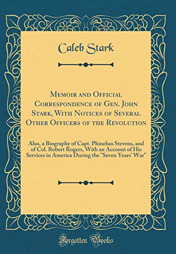 Stock image for Memoir and Official Correspondence of Gen. John Stark, With Notices of Several Other Officers of the Revolution: Also, a Biography of Capt. Phinehas Stevens, and of Col. Robert Rogers, With an Account of His Services in America During the "Seven Years' Wa for sale by PBShop.store US