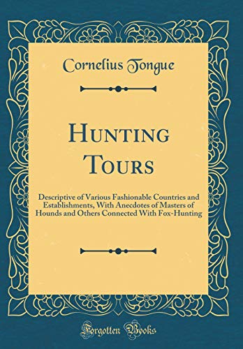 Stock image for Hunting Tours Descriptive of Various Fashionable Countries and Establishments, With Anecdotes of Masters of Hounds and Others Connected With FoxHunting Classic Reprint for sale by PBShop.store US
