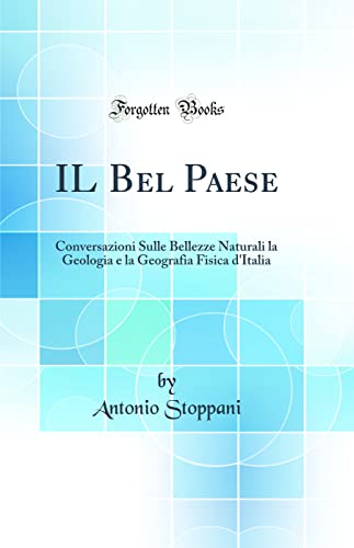 9780484384155: IL Bel Paese: Conversazioni Sulle Bellezze Naturali la Geologia e la Geografia Fisica d'Italia (Classic Reprint)