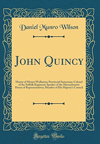 Stock image for John Quincy Master of Mount Wollaston Provincial Statesman Colonel of the Suffolk Regiment Speaker of the Massachusetts House of Representatives Member of His Majesty's Council Classic Reprint for sale by PBShop.store US