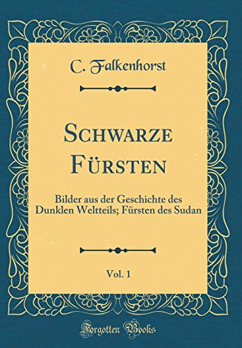 Stock image for Schwarze F?rsten, Vol. 1: Bilder aus der Geschichte des Dunklen Weltteils; F?rsten des Sudan (Classic Reprint) for sale by PBShop.store US