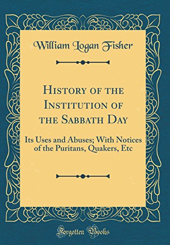 Beispielbild fr History of the Institution of the Sabbath Day Its Uses and Abuses With Notices of the Puritans, Quakers, Etc Classic Reprint zum Verkauf von PBShop.store US