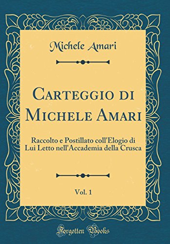 9780484405829: Carteggio di Michele Amari, Vol. 1: Raccolto e Postillato coll'Elogio di Lui Letto nell'Accademia della Crusca (Classic Reprint) (Italian Edition)