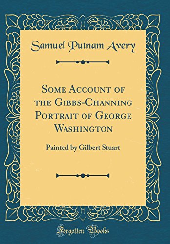 Stock image for Some Account of the GibbsChanning Portrait of George Washington Painted by Gilbert Stuart Classic Reprint for sale by PBShop.store US
