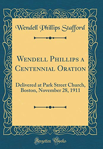 Stock image for Wendell Phillips a Centennial Oration Delivered at Park Street Church, Boston, November 28, 1911 Classic Reprint for sale by PBShop.store US