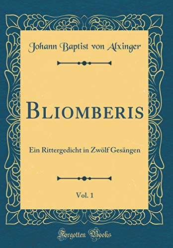 Imagen de archivo de Bliomberis, Vol 1 Ein Rittergedicht in Zwlf Gesngen Classic Reprint a la venta por PBShop.store US