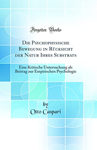 Imagen de archivo de Die Psychophysische Bewegung in R?cksicht der Natur Ihres Substrats: Eine Kritische Untersuchung als Beitrag zur Empirischen Psychologie (Classic Reprint) a la venta por PBShop.store US