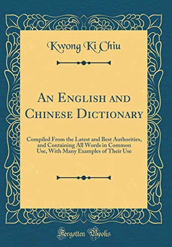 Beispielbild fr An English and Chinese Dictionary: Compiled From the Latest and Best Authorities, and Containing All Words in Common Use, With Many Examples of Their Use (Classic Reprint) zum Verkauf von Reuseabook
