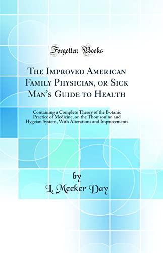 Stock image for The Improved American Family Physician, or Sick Man's Guide to Health Containing a Complete Theory of the Botanic Practice of Medicine, on the and Improvements Classic Reprint for sale by PBShop.store US