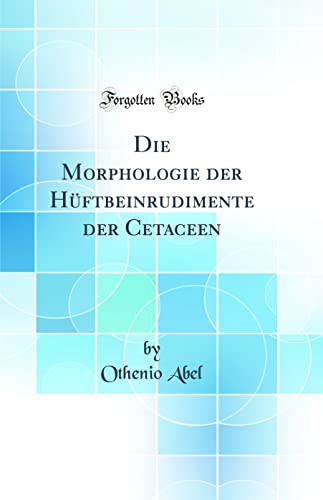 Stock image for Die Morphologie der Hftbeinrudimente der Cetaceen Classic Reprint for sale by PBShop.store US