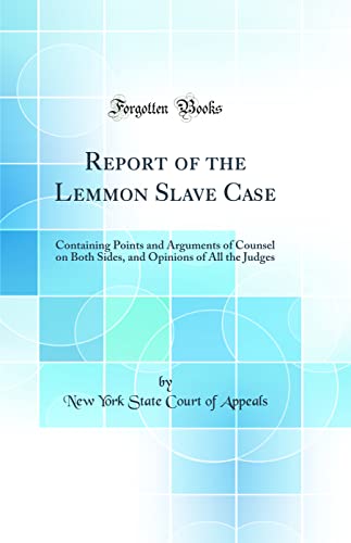 Stock image for Report of the Lemmon Slave Case Containing Points and Arguments of Counsel on Both Sides, and Opinions of All the Judges Classic Reprint for sale by PBShop.store US